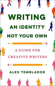 Writing an Identity Not Your Own: A Guide for Creative Writers by Alex Temblador