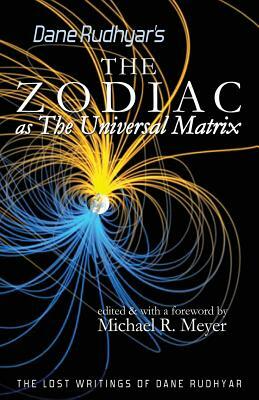 The Zodiac as The Universal Matrix: A Study of the Zodiac and of Planetary Activity by Dane Rudhyar