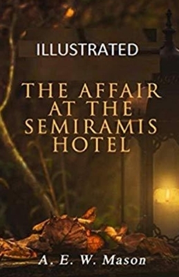 The Affair at the Semiramis Hotel Illustrated by A.E.W. Mason