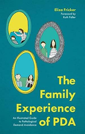 The Family Experience of PDA: An Illustrated Guide to Pathological Demand Avoidance by Eliza Fricker