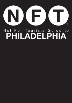 Not for Tourists Guide to Philadelphia by Not for Tourists