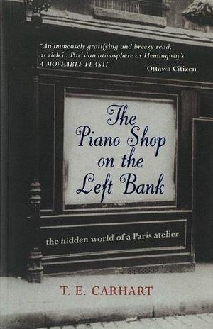 The Piano Shop on the Left Bank: the Hidden World of a Paris Atelier by Thad Carhart, Thad Carhart