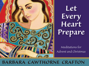 Let Every Heart Prepare: Meditations for Advent and Christmas by Barbara Cawthorne Crafton