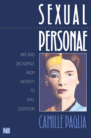 Sexual Personae: Art and Decadence from Nefertiti to Emily Dickinson by Camille Paglia