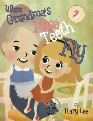 When Grandma's False Teeth Fly by Mary Lee