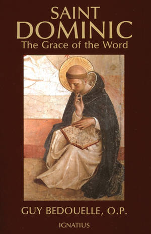 Saint Dominic: The Grace of the Word by Guy Bedouelle, Mary Thomas Noble