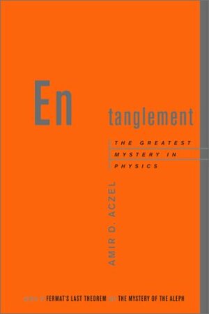 Entanglement: The Greatest Mystery in Physics by Amir D. Aczel