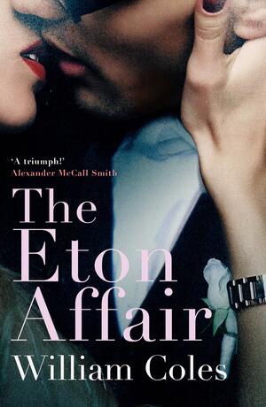 The Eton Affair: Unforgettable Story of First Love and Infatuation by William Coles
