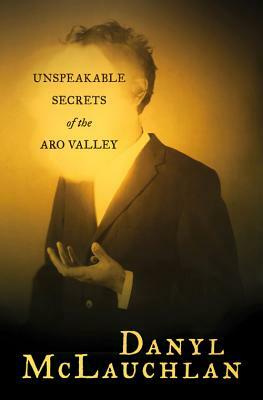 Unspeakable Secrets of the Aro Valley by Danyl McLauchlan