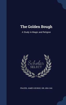 The Golden Bough: A Study in Magic and Religion by James George Frazer