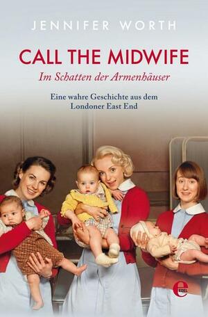 Call the Midwife: Im Schatten der Armenhäuser by Jennifer Worth
