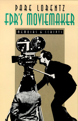 Fdr's Moviemaker: Memoirs and Scripts by Pare Lorentz