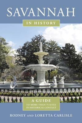 Savannah in History: A Guide to 50 Sites in Historical Context by Rodney Carlisle, Loretta Carlisle