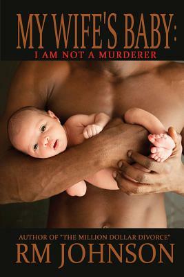 My Wife's Baby: I am not a murderer by R. M. Johnson