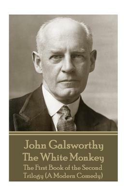 John Galsworthy - The White Monkey: The First Book of the Second Trilogy (A Modern Comedy) by John Galsworthy