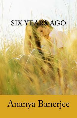 Six Years Ago by Ananya Banerjee