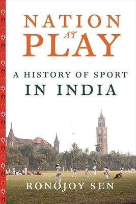 Nation at Play: A History of Sport in India by Ronojoy Sen