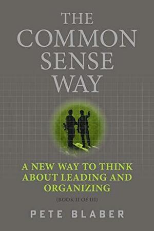 The Common Sense Way: A New Way to Think About Leading and Organizing by Pete Blaber