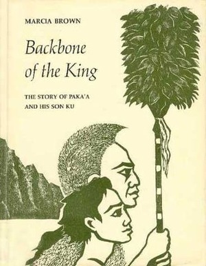 Backbone of the King: The Story of Paka'a and His Son Ku by Marcia Brown