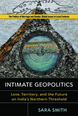 Intimate Geopolitics: Love, Territory, and the Future on India's Northern Threshold by Sara Smith