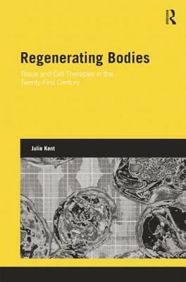Regenerating Bodies: Tissue and Cell Therapies in the Twenty-First Century by Julie Kent