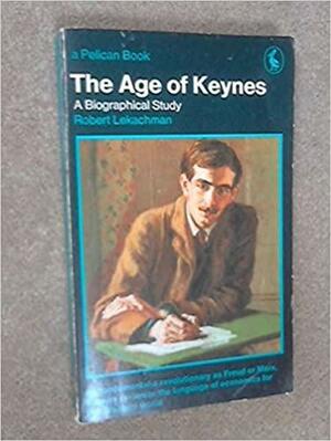 The Age of Keynes: A Biographical Study by Robert Lekachman