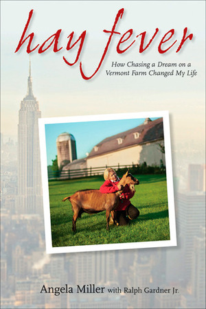 Hay Fever: How Chasing a Dream on a Vermont Farm Changed My Life by Angela Miller