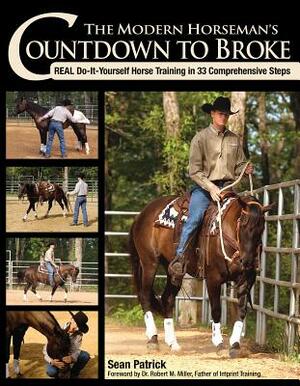 The Modern Horseman's Countdown to Broke: Real Do-It-Yourself Horse Training in 33 Comprehensive Steps by Sean Patrick