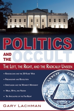 Politics and the Occult: The Left, the Right, and the Radically Unseen by Gary Lachman