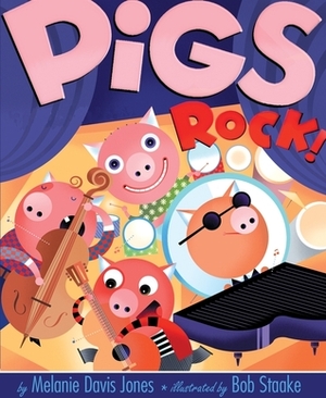 Pigs Rock! by Melanie Jones, Bob Staake