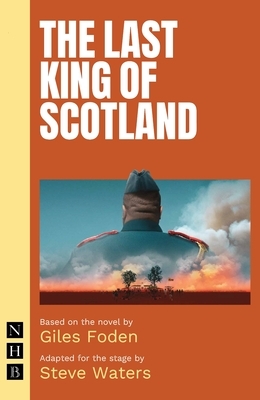 The Last King of Scotland (Stage Version) by Giles Foden
