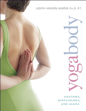 Yogabody: Anatomy, Kinesiology, and Asana by Judith Hanson Lasater