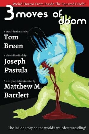 Three Moves of Doom: Weird Horror from Inside the Squared Circle by Matthew M. Bartlett, Joseph Pastula, Tom Breen