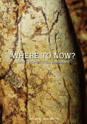 Where to Now? Short Stories from Zimbabwe by Jane Morris