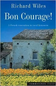Bon Courage!: A French Renovation in Rural Limousin by Richard Wiles