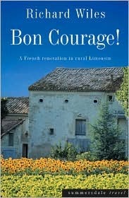 Bon Courage!: A French Renovation in Rural Limousin by Richard Wiles