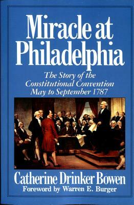 Miracle at Philadelphia: The Story of the Constitutional Convention May - September 1787 by Catherine Drinker Bowen