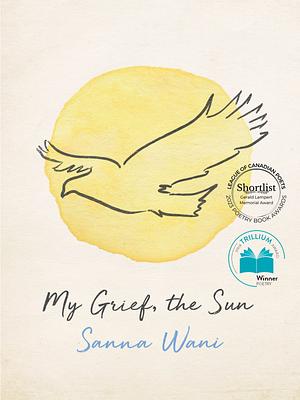 My Grief, the Sun by Sanna Wani