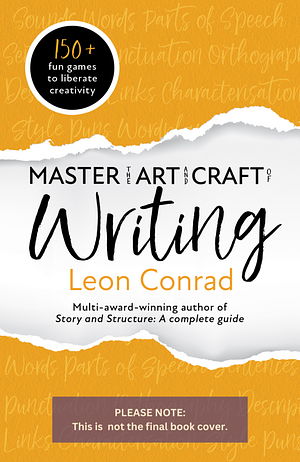 Master the Art and Craft of Writing: 150 Fun Games to Liberate Creativity by Leon Conrad