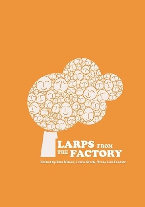 Larps from the Factory by Lizzie Stark, Trine Lise Lindahl, Elin Nilsen