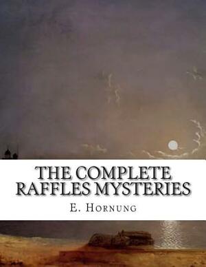 The Complete Raffles Mysteries by E. W. Hornung