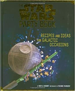 The Star Wars Party Book: Recipes and Ideas for Galactic Occasions by Frankie Frankeny, Mikyla Bruder