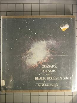 Quasars Pulsars and Black Holes In Space by Melvin A. Berger