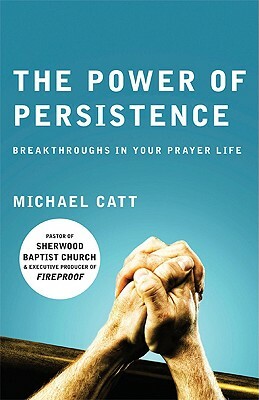 The Power of Persistence: Breakthroughs in Your Prayer Life by Michael Catt