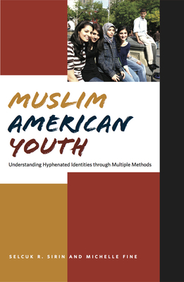 Muslim American Youth: Understanding Hyphenated Identities Through Multiple Methods by Michelle Fine, Selcuk R. Sirin