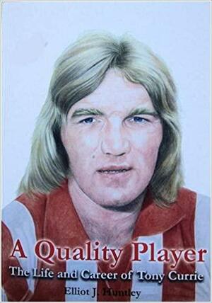 A Quality Player: The Life and Career of Tony Currie by Elliot J. Huntley