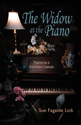 The Widow at the Piano: Poems by a Distracted Catholic by Sue Fagalde Lick