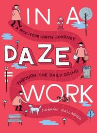 In a Daze Work: A Pick-Your-Path Journey Through the Daily Grind by Siobhán Gallagher