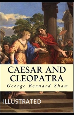 Caesar and Cleopatra Illustrated by George Bernard Shaw