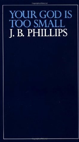Your God is Too Small by J.B. Phillips